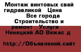 Монтаж винтовых свай гидравликой › Цена ­ 1 745 - Все города Строительство и ремонт » Услуги   . Ненецкий АО,Вижас д.